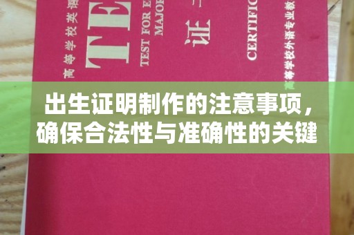 白朗出生证明制作的注意事项，确保合法性与准确性的关键步骤